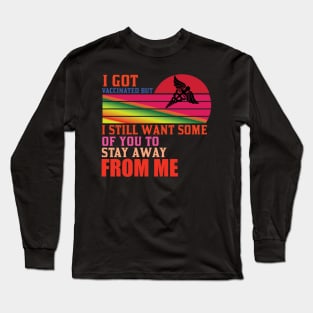 I Got Vaccinated But Still Want You To Stay Away From Me Long Sleeve T-Shirt